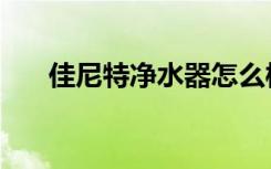 佳尼特净水器怎么样（佳尼特净水器）