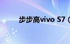 步步高vivo S7（步步高vivo s3）