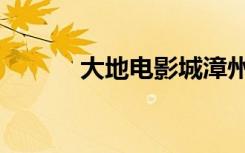 大地电影城漳州（大地电影城）
