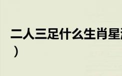 二人三足什么生肖星测网（二人三足什么生肖）