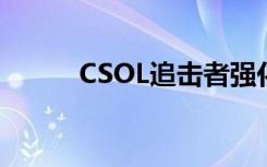 CSOL追击者强化（csol追击者）