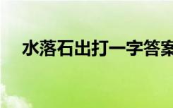 水落石出打一字答案（水落石出打一字）
