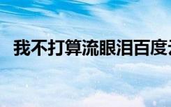 我不打算流眼泪百度云（我不打算流眼泪）
