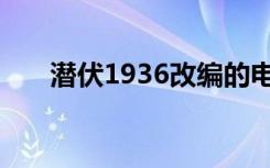 潜伏1936改编的电视剧（潜伏1936）