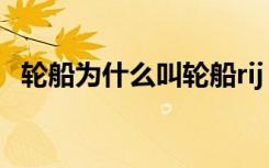 轮船为什么叫轮船rij（轮船为什么叫轮船）