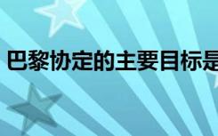 巴黎协定的主要目标是将本世纪（巴黎协定）