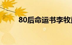 80后命运书李牧童（80后命运书）