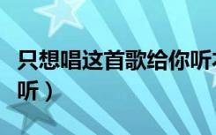只想唱这首歌给你听本兮（只想唱这首歌给你听）