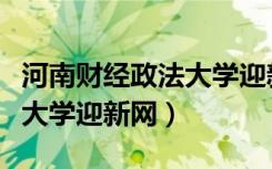 河南财经政法大学迎新网网址（河南财经政法大学迎新网）