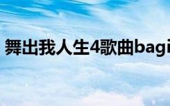 舞出我人生4歌曲bagin（舞出我人生4歌曲）