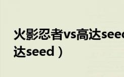 火影忍者vs高达seed动画片（火影忍者vs高达seed）