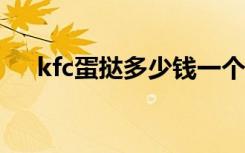 kfc蛋挞多少钱一个（蛋挞多少钱一个）