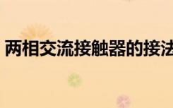 两相交流接触器的接法（交流接触器的接法）