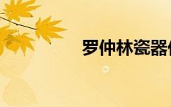 罗仲林瓷器价格（罗仲）