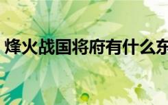 烽火战国将府有什么东西啊（烽火战国将府）