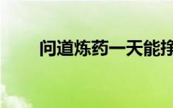问道炼药一天能挣多少（问道炼药）