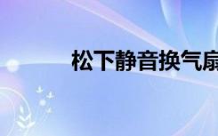 松下静音换气扇（松日换气扇）