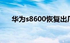 华为s8600恢复出厂设置（华为s860）