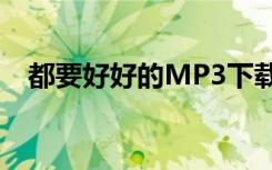 都要好好的MP3下载（都要好好的mp3）