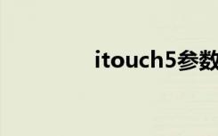 itouch5参数（i touch5）