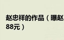 赵忠祥的作品（曝赵忠祥作品从90万跌价至688元）