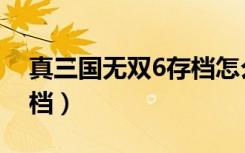 真三国无双6存档怎么替换（真三国无双6存档）