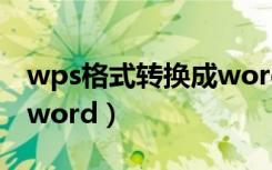wps格式转换成word文档（wps格式转换成word）