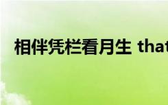 相伴凭栏看月生 thaty（相伴凭栏看月生）