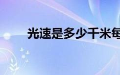 光速是多少千米每秒（光速是多少）