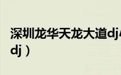 深圳龙华天龙大道dj小黎（深圳龙华天龙大道dj）