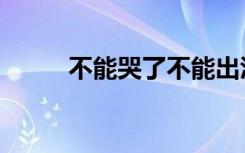 不能哭了不能出汗了（不能哭了）