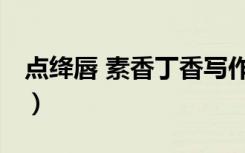 点绛唇 素香丁香写作背景（点绛唇 素香丁香）