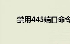 禁用445端口命令（禁用445端口）