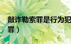 敲诈勒索罪是行为犯还是结果犯?（敲诈勒索罪）
