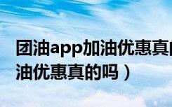 团油app加油优惠真的吗安全吗（团油app加油优惠真的吗）