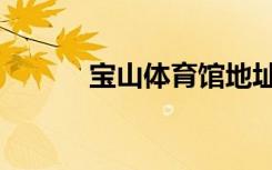 宝山体育馆地址（宝山体育馆）