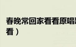 春晚常回家看看原唱歌曲视频（春晚常回家看看）