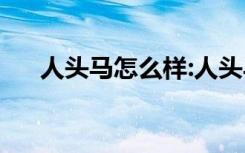 人头马怎么样:人头马（人头马怎么样）