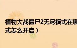 植物大战僵尸2无尽模式在哪里开启（植物大战僵尸2无尽模式怎么开启）