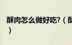 酥肉怎么做好吃?（酥肉怎么做好吃 做法步骤）