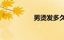 男烫发多久（男烫发）