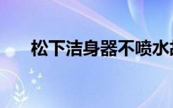 松下洁身器不喷水故障（松下洁身器）