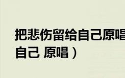 把悲伤留给自己原唱陈升mp3（把悲伤留给自己 原唱）