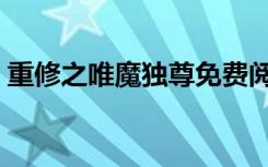 重修之唯魔独尊免费阅读（重修之唯魔独尊）