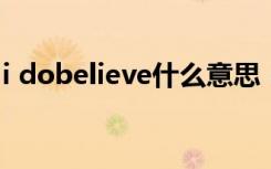 i dobelieve什么意思（lbelieve是什么意思）