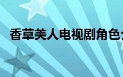 香草美人电视剧角色介绍（电视剧美人草）