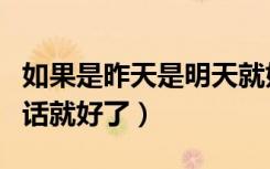 如果是昨天是明天就好了（如果昨天是明天的话就好了）