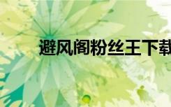 避风阁粉丝王下载（避风阁粉丝王）