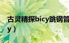 古灵精探bicy跳钢管舞第几集（古灵精探bicy）