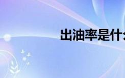 出油率是什么（出油率）
